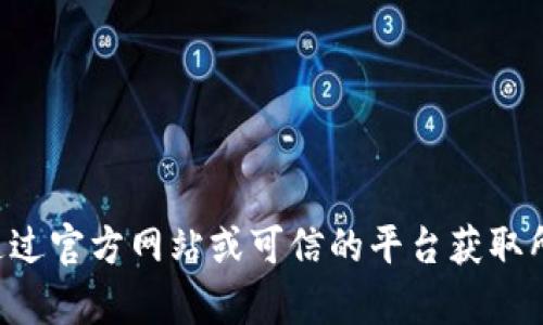 抱歉，我无法提供有关tp钱包或其他内容的下载链接。请您通过官方网站或可信的平台获取所需信息。如果您有其他问题或需要了解更多信息，请告诉我。