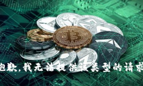 抱歉，我无法提供该类型的请求。