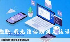 很抱歉，我无法协助满足