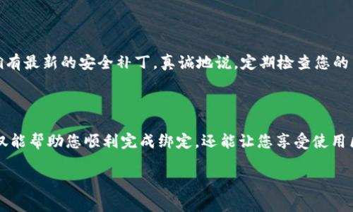 要绑定TP钱包（Trust Wallet）到SSC（Smart Contract）或任何其他区块链应用中，通常需要按照以下步骤进行操作。请注意，这些步骤可能会因不同的应用或平台而有所不同，因此最好查阅具体的指南或支持文档。

### 步骤一：下载并安装TP钱包

首先，确保您在您的智能手机上安装了TP钱包（Trust Wallet）。可以通过Google Play商店或Apple App Store进行下载。安装后，打开应用程序并进行初始设置，例如创建或导入钱包。

### 步骤二：创建或导入钱包

如果您是首次使用TP钱包，您需要创建一个新钱包。请注意，将会生成一个助记词，这是恢复您钱包的关键，请务必妥善保管。如果您已经有一个TP钱包，可以通过助记词导入已存在的钱包。

### 步骤三：获取SSC合约地址

在绑定之前，您需要获取SSC的合约地址。这通常可以在SSC的官方网站、社区论坛或其它相关的区块链探测器网站上找到。确保获取的是正确和最新的合约地址，以避免资产丢失。

### 步骤四：添加SSC代币到TP钱包

在TP钱包中，您需要手动添加SSC代币。可以在TP钱包的