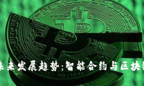 湖南虚拟币未来发展趋势：智能合约与区块链技术的应用