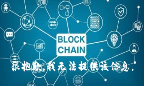 很抱歉，我无法提供该信息。