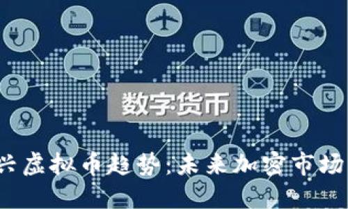 2023年新兴虚拟币趋势：未来加密市场的潜力探索
