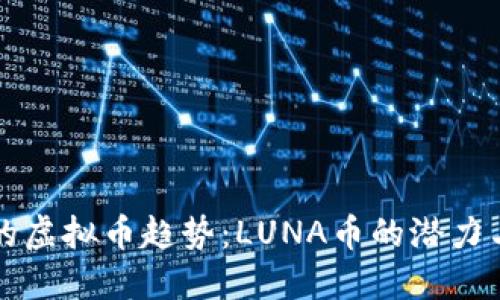 未来的虚拟币趋势：LUNA币的潜力与发展