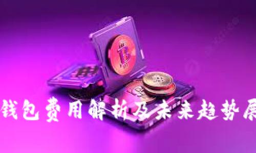 TP钱包费用解析及未来趋势展望