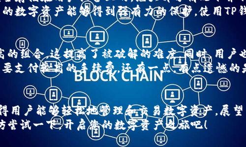   苹果用户如何安全使用TP钱包：未来发展与趋势分析 / 
 guanjianci TP钱包, 苹果, 区块链, 数字货币 /guanjianci 

一、什么是TP钱包？
TP钱包，是一款基于区块链技术的多链数字资产钱包，为用户提供安全、便捷的数字资产管理方案。苹果用户也许并不陌生，通过TP钱包，他们可以轻松管理自己的各种数字货币，甚至参与全球范围内的去中心化金融（DeFi）活动。
值得一提的是，随着区块链技术在金融领域的不断推广，TP钱包正迅速成为一种不可或缺的工具。在苹果设备上，用户不仅可以安全储存和管理他们的数字资产，还能通过直观的界面随时查看实时市场动态，进行交易和投资。对于未来数字财富的发展趋势，TP钱包在其中扮演了重要角色。

二、TP钱包的核心功能
在现代科技的快速发展中，TP钱包为苹果用户提供了哪些核心功能呢？首先，TP钱包支持多种主流数字货币，如比特币、以太坊和USDT，使得用户能够一站式管理多个资产。此外，TP钱包还具备以下几个重要特点：
ul
li安全性：TP钱包采用先进的加密技术，保障用户资金安全，无需担心资产被盗或丢失。/li
li用户友好界面：即使是初次使用的用户，也能通过的界面轻松上手，方便用户进行交易和资产管理。/li
li多链支持：TP钱包支持多条区块链，用户可以在一个平台上管理不同类型的数字资产。/li
liDeFi与NFT功能：TP钱包用户可以参与去中心化金融活动，投入流动性挖矿，也可以安全地管理和交易他们的NFT资产。/li
/ul

三、苹果用户的特定需求
说到苹果用户，不得不提到他们在科技产品方面的独特追求。苹果用户通常对安全性、隐私保护和使用体验有着更高的要求。TP钱包在这方面能够很好地满足他们的需求。
例如，许多苹果用户对隐私尤为关注，TP钱包通过冷钱包与热钱包相结合的方式，有效地保护了用户的数字资产，不易被黑客攻击。同时，TP钱包的用户界面设计充分考虑了苹果用户的习惯，使得即使在交易高峰期，用户也能方便迅速地进行操作。

四、未来发展与趋势
那么，TP钱包的未来发展将会如何呢？从目前的趋势来看，由于区块链技术和数字货币的普及，TP钱包的用户群体将会持续增长。根据市场研究数据，预计未来几年内，数字货币市场将以每年超过30%的速度增长，这直接白话将使TP钱包的用户数量激增。
在技术层面，TP钱包也在不断更新迭代，以适应市场上新兴的数字资产和金融工具。这不仅包括支持更广泛的数字货币，也将涵盖更复杂的去中心化金融产品，以及对NFT的更多支持。

五、可能的相关问题

h41. TP钱包是否安全？/h4
每当我们谈到数字货币钱包，安全性总是首要关注的议题。真心觉得，TP钱包在安全性方面做得相当出色。钱包的私钥是完全存储在用户设备上的，绝大部分情况下并不会上传到服务器，极大地降低了黑客攻击的危险。
此外，TP钱包还具备双重认证机制，每次登陆或进行大额交易时，都会要求用户输入额外的验证码。这些安全措施使得用户的数字资产能够得到强有力的保护，使用TP钱包，苹果用户可以完全放心。

h42. 使用TP钱包有哪些注意事项？/h4
当然，尽管TP钱包提供了出色的安全保障，用户在使用过程中仍需格外注意。比如说，在选择密码时，建议使用复杂程度较高的组合，这提高了被破解的难度。同时，用户也要定期更新密码，以确保安全性。
另一个建议是，用户在进行任何跨链交易或投资时，都要提前了解相关的费用和风险。这真的很重要，因为一些交易可能需要支付较高的手续费。还有一点，有点遗憾的是，尽管TP钱包支持的数字货币种类繁多，但在某些交易高峰时段，网络拥堵也可能导致交易延迟，因此用户要有耐心理解。

六、总结
随着数字货币的发展，TP钱包无疑是苹果用户进入数字资产世界的重要工具。它的安全性、便捷性以及对多链的支持都使得用户能够轻松地管理和交易数字资产。展望未来，随着市场的不断变化，TP钱包将继续创新，推动数字资产的更广泛普及。
在这个快速变化的时代，保持对新技术的敏感与好奇，无疑是每个数字资产用户的必修课。因此，若您还未体验TP钱包，不妨尝试一下，开启您的数字资产之旅吧！