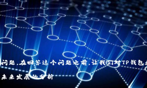 这是一个关于TP钱包实名制的问题。在回答这个问题之前，让我们对TP钱包和相关概念进行一些基本了解。

### TP钱包实名制: 趋势与未来发展的分析