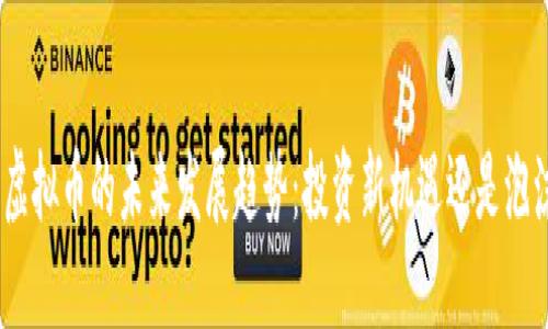 Pi币与虚拟币的未来发展趋势：投资新机遇还是泡沫危机？