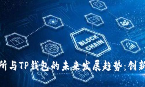 探讨欧易交易所与TP钱包的未来发展趋势：创新与机遇的结合