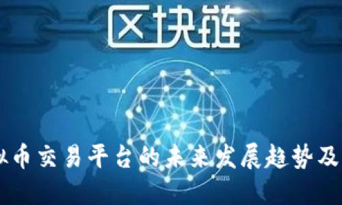 成都虚拟币交易平台的未来发展趋势及行业展望