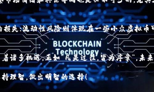 在这个充满变化的数字时代，关于虚拟币是否是泡沫经济的话题引发了广泛的讨论。虚拟币作为一种新兴的资产形式，一方面吸引了大量投资者，另一方面也引发了不少质疑和担忧。究竟虚拟币的价值是基于现实的需求，还是仅仅是一场泡沫经济的狂欢？

一、虚拟币的起源及发展
虚拟币，最早起源于比特币（Bitcoin）的推出。2009年，中本聪以匿名的身份发布了比特币白皮书，宣称要创造一种去中心化的数字货币，不受任何中央机构的控制。此后，以太坊、瑞波币等多种数字货币应运而生，形成了一个蓬勃发展的虚拟币生态系统。

随着技术的不断发展和社会的接受度提高，虚拟币的应用场景逐渐增多，从最初的支付手段演变为一种投资工具，甚至是金融衍生品。从投资者的高度关注，到各大金融机构的介入，虚拟币市场经历了快速增长，市值一度突破万亿美元的关口。

二、虚拟币的泡沫经济特征
泡沫经济通常指资产价格被远远高于其内在价值的情况，许多投资者以投机心理进行投资，造成价格的非理性上涨。对于虚拟币而言，其本身的特殊性使得这一现象更加突出。

首先，虚拟币的价值缺乏实质性支撑。虽然一些虚拟币声称有实际应用，但总体而言，大部分虚拟币缺乏相应的实物资产或现金流作为背书。其次，投资者之间的情绪和市场炒作在虚拟币的价格波动中起到了决定性作用。“FOMO”（害怕错过）心理使得投资者在没有充分了解的情况下盲目追购，推高了虚拟币的价格。

与此同时，虚拟币市场的波动性极大，加之缺乏相应的监管措施，使得这一领域充满了不确定性。正因如此，许多人对虚拟币持谨慎甚至是悲观的态度，认为其如同历史上的郁金香泡沫、互联网泡沫，终将不可避免地崩溃。

三、反对泡沫经济观点的声音
当然，持反对意见的人认为，虚拟币并非单纯的泡沫经济。他们主张，随着区块链技术的不断发展，虚拟币的基本面越来越强，大多数主流虚拟币正在朝着更加合理的方向发展。以比特币为例，它不仅是一种价值存储的工具，还被认为是“数字黄金”。

很多企业已开始接受虚拟币支付，未来虚拟币有可能成为主流的支付工具之一。此外，投资者对于虚拟币的了解正在加深，导致其市场逐渐趋于成熟，有助于减少价格波动和潜在的泡沫风险。

四、市场未来发展的趋势
展望未来，虚拟币市场的发展前景仍然充满挑战与机遇。一方面，技术的不断进步将推动虚拟币的应用场景进一步拓展；另一方面，监管政策的完善将为市场注入更多的合法性和安全感。

h41. 主流虚拟币的稳定化/h4
许多专家预测，未来从短期投机转向长期投资的趋势将逐步显现。随着越来越多的人意识到虚拟币的价值，未来可能会形成相对稳定的市场格局。

h42. 监管政策的束缚/h4
目前，世界各国对于虚拟币的监管政策尚不完善。随着市场的扩大，政府可能会加大监管力度，以保护投资者的权益，同时打击投机行为，促进虚拟币的合理发展。

h43. 平台的选择/h4
在虚拟币交易中，选择一个安全且信誉良好的交易平台至关重要。随着虚拟币的普及，未来会有更多高质量的平台出现，帮助投资者更好地进行资产配置。

相关问题探讨
h4问题一：如何评估虚拟币的价值？/h4
虚拟币的价值评估是一项复杂的任务。首先，投资者需要了解虚拟币的基本面，例如项目的技术背景、团队实力和市场需求等。同时，观察市场情绪和舆论导向也是必不可少的，尤其在泡沫经济时期，情绪往往会左右投资决策。

h4问题二：虚拟币的风险有哪些？/h4
投资虚拟币面临的风险主要有市场风险、流动性风险和监管风险。市场风险指虚拟币价格的剧烈波动，投资者容易在短期内陷入巨大的损失；流动性风险则体现在一些小众虚拟币可能存在较少的交易量，导致投资者无法及时买入或卖出；而监管风险则来自于各国政策的不确定性，可能影响市场的整体稳定性。

总结
总的来说，虚拟币究竟是否属于泡沫经济，答案藏于每一位投资者的内心。我们可以看到，虚拟币的确存在着泡沫的影子，但同时也孕育着诸多机遇。正如“凡是过往，皆为序章”，未来的虚拟币将如何演变，还需要我们不断观察和探索。

真心觉得，投资虚拟币不仅是一种财务行为，更是一场思想的冒险。我们需要既要看到其潜力，也不能忽视其风险。希望大家在投资时保持理智，做出明智的选择！