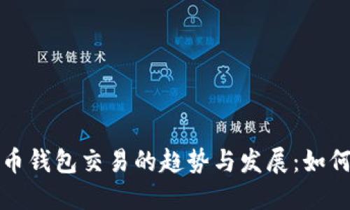 未来虚拟币钱包交易的趋势与发展：如何抓住机遇