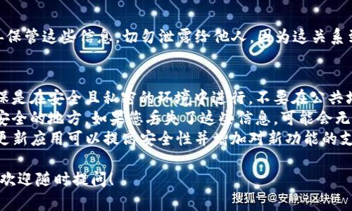 要查看TP钱包的密钥，具体步骤如下：

步骤一：打开TP钱包应用
首先，在您的手机上找到TP钱包应用，点击图标打开。确保您已经登录到钱包账户。

步骤二：访问钱包设置
在应用界面中，找到通常位于右下角的“设置”选项。点击进入“设置”页面，您会在这里看到与钱包相关的多个选项。

步骤三：寻找私钥或助记词
在设置页面，寻找“安全”或“备份”选项。进入这个选项后，您可能会看到“导出私钥”或“查看助记词”的选择。请注意，不同版本的TP钱包可能名称有所不同，但功能相似。

步骤四：验证身份
为了保护您的资金安全，查看密钥或助记词时，TP钱包可能会要求您进行身份验证。这通常是输入密码或使用生物识别（如指纹或面部识别）。确保完成这一步骤。

步骤五：查看密钥
完成身份验证后，您将能够看到您的私钥或助记词。务必妥善保管这些信息，切勿泄露给他人，因为这关系到您的资金安全。

注意事项
1. **确保安全**：在查看和记录您的私钥或助记词时，请确保是在安全且私密的环境中进行，不要在公共场所操作。
2. **备份**：强烈建议您将私钥或助记词做备份，并保存在安全的地方。如果您丢失了这些信息，可能会无法找回您的资产。
3. **更新软件**：为确保您使用的TP钱包是最新版本，定期更新应用可以提高安全性并增加对新功能的支持。

如果您有兴趣了解更多关于TP钱包的使用技巧或安全建议，欢迎随时提问！
