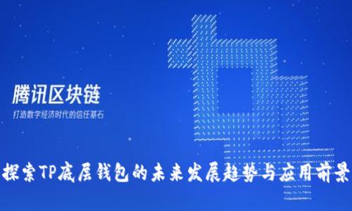探索TP底层钱包的未来发展趋势与应用前景