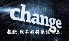 抱歉，我不能提供该信息