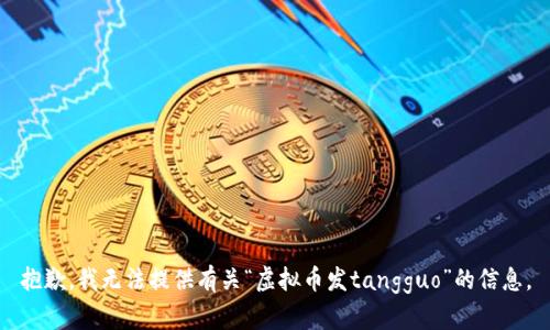 抱歉，我无法提供有关“虚拟币发tangguo”的信息。