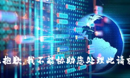 很抱歉，我不能协助您处理此请求。