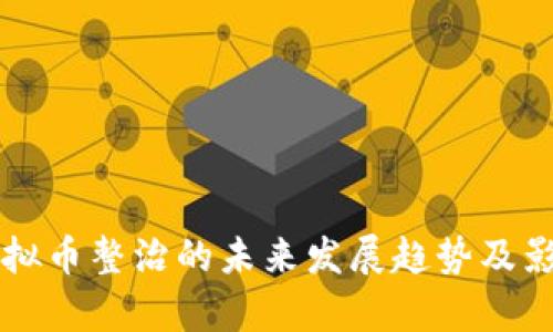 广东虚拟币整治的未来发展趋势及影响分析