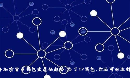 2024年加密货币钱包发展的趋势：除了TP钱包，你还可以选择什么！？