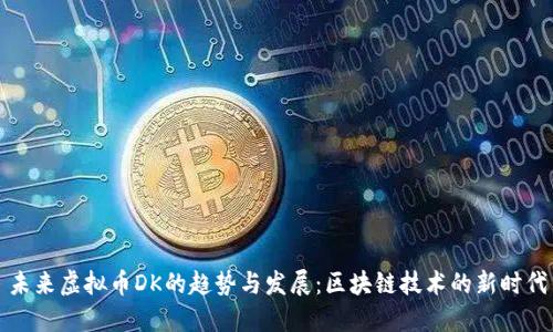 未来虚拟币DK的趋势与发展：区块链技术的新时代