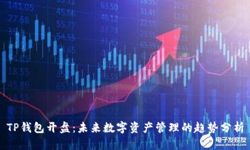 TP钱包开盘：未来数字资产管理的趋势分析