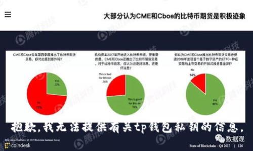 抱歉，我无法提供有关tp钱包私钥的信息。