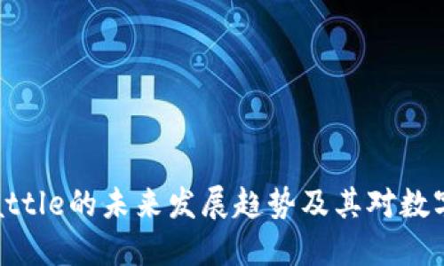 虚拟货币BlockBattle的未来发展趋势及其对数字资产市场的影响