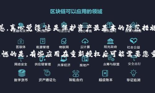 什么是TP钱包？
TP钱包是一款广受欢迎的数字货币钱包，它以安全、便捷和功能多样而著称。用户可以通过TP钱包进行各种数字资产的存储、交易和管理，从比特币到以太坊等多种主流币种都能在这款钱包中找到。

TP钱包的授权功能
在使用TP钱包的过程中，授权功能是一项十分重要的设置。它通常用于允许第三方应用程序访问您的钱包信息，比如进行交易或者管理某些资产。而为了保护用户的资产安全，TP钱包也提供了灵活的授权管理选项。用户可以随时查看或取消某些应用的授权，这对保护个人隐私和资产安全尤为重要。

解除TP钱包授权APP的必要性
在某些情况下，您可能需要解除某个APP对TP钱包的授权。例如，当您不再使用某个服务或对其安全性产生疑虑时，及时解除授权可以保护您的资产安全。这种防范措施在当前金融环境中显得尤为重要，毕竟数字资产一旦遭到盗取，损失是不可逆的。

TP钱包解除授权的步骤
解除TP钱包的APP授权其实并不复杂，以下是一般步骤：
ol
    li打开TP钱包APP，并登录您的账户。/li
    li进入“设置”页面，找到“授权管理”选项。/li
    li在授权管理界面，您将看到所有已授权的第三方应用。/li
    li选择您想要解除授权的应用，点击“解除授权”按钮。/li
    li确认解除授权操作，完成后您将收到通知。/li
/ol

解除授权后的资产安全性
解除授权后，您完全可以放心您的数字资产。因为此时第三方应用将无法再访问您的钱包信息，不再能进行任何操作。这无疑大幅提升了您的资产安全性。

如何判断是否需要解除授权
有时候，用户可能不太清楚是否应该解除某个应用的授权。大家可以关注以下几个要点来做判断：
ul
    listrong安全性：/strong如果您发现某个应用存在潜在的安全隐患，或者您获取的反馈不佳，建议立即解除授权。/li
    listrong使用频率：/strong如果长时间未使用某个应用，也许是时候考虑解除其授权了。/li
    listrong更新情况：/strong一些应用可能会停止更新或支持，继续授权是没有必要的。/li
/ul

总结
解除TP钱包的APP授权是保护您数字资产安全的重要一环。随着数字货币的流行，以及相关技术的不断演进，用户对钱包的管理能力要求也越来越高。学会灵活运用授权管理，不仅能保证您资产的安全，还能提升使用体验。

常见问题解答

问题1：解除授权后，钱包里的资产是否会受到影响？
解除授权后，您钱包中的资产并不会受到任何影响。解除授权只是停止了某个应用对您钱包的访问权限，您的资产依然安全无恙。真心觉得，这是保护资产最基本的防范措施之一。

问题2：如果我误操作解除授权，该如何处理？
如果您不小心解除授权，可以简单地重新授权给该应用。进入TP钱包的授权管理界面，再次添加您之前解除的应用即可。有点遗憾的是，有些应用在重新授权后可能需要您重新进行设置或配置，但资产的安全性是最重要的。

TP钱包, 数字货币, 解锁授权, 资产安全/guanjianci
TP钱包授权解除：保护您的数字资产安全的未来发展趋势
