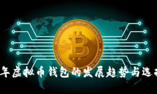2023年虚拟币钱包的发展趋势与选择指南