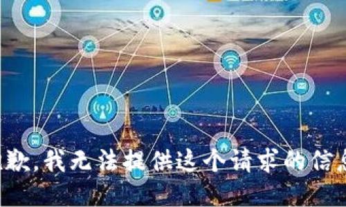 抱歉，我无法提供这个请求的信息。