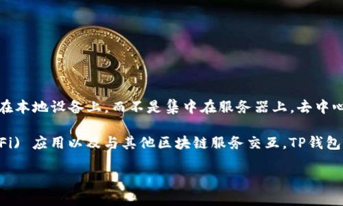 TP钱包是去中心化钱包，它为用户提供了对数字资产的完全控制权，用户的私钥和资产信息都存储在本地设备上，而不是集中在服务器上。去中心化钱包的优势在于提高了安全性和隐私保护，因为用户不需要信任任何第三方来管理他们的资产。

去中心化钱包允许用户直接与区块链网络互动，例如发送和接收加密货币、参与去中心化金融 (DeFi) 应用以及与其他区块链服务交互。TP钱包支持多种主流加密货币和代币，使得用户能够在一个平台上管理各种数字资产。

总之，TP钱包是一个去中心化的钱包，能够为用户提供安全、私密的数字资产管理体验。