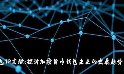 2024年钱包TP高燃：探讨加密货币钱包未来的发展趋势与市场前景
