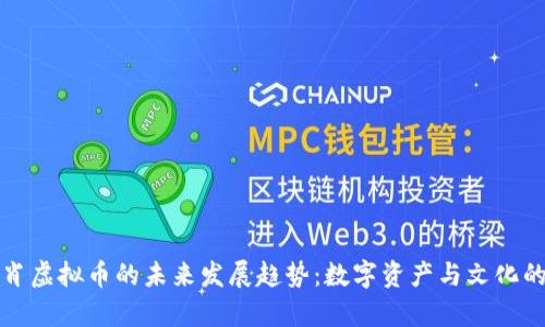 羊生肖虚拟币的未来发展趋势：数字资产与文化的结合