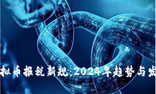 美国虚拟币报税新规：2024年趋势与发展解读