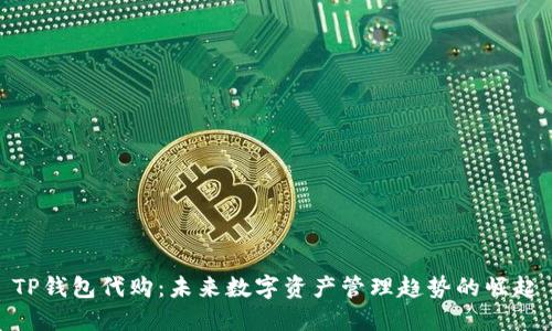 TP钱包代购：未来数字资产管理趋势的崛起