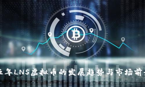未来五年LNS虚拟币的发展趋势与市场前景探讨