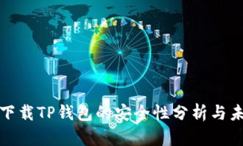 浏览器下载TP钱包的安全性分析与未来趋势