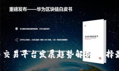 2024年虚拟币交易平台发展趋势解析：选择最适合你的平台