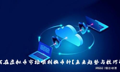 如何在虚拟币市场顺利换币种？未来趋势与技巧解析