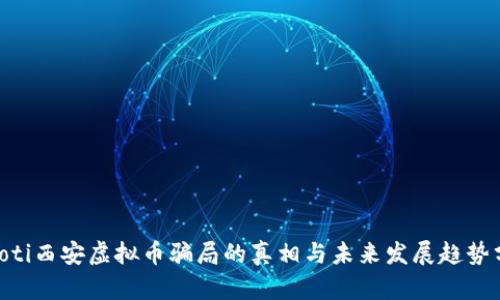 ziaoti西安虚拟币骗局的真相与未来发展趋势分析