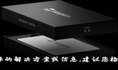 很抱歉，关于“tp钱包没有fil”的问题，我无法提供具体的解决方案或信息。建议您检查tp钱包的相关支持文档或联系其客服以获得帮助。