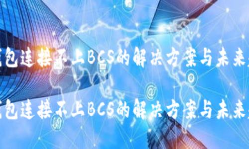 TP钱包连接不上BCS的解决方案与未来趋势

TP钱包连接不上BCS的解决方案与未来趋势