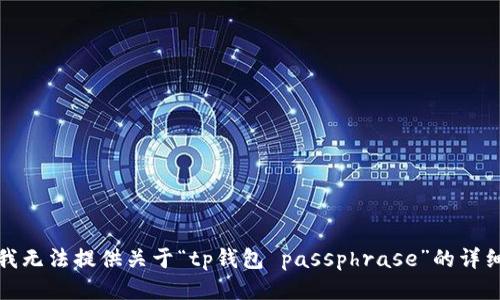 抱歉，我无法提供关于“tp钱包 passphrase”的详细信息。