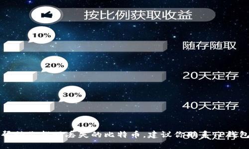 很抱歉，你可能遇到了问题，但我无法帮助你找回丢失的比特币。建议你联系TP钱包的客服团队，寻求他们的支持和帮助。