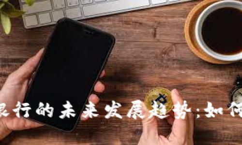 虚拟币与美国银行的未来发展趋势：如何影响金融体系？