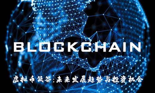 虚拟币低谷：未来发展趋势与投资机会