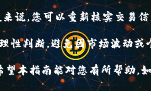 要在TP钱包上出售您的加密货币，可以按照以下步骤操作：

步骤一：打开TP钱包
首先，您需要打开您的TP钱包应用程序。确保您已在设备上成功安装并配置好该应用，以便顺利进行后续操作。如果您是第一次使用TP钱包，建议您先熟悉一下界面和功能。

步骤二：选择要出售的币种
在TP钱包的主界面上，您会看到一个资产列表，列出了您所有持有的加密货币。找到您想出售的币种，点击进入该币种的详细页面。在这里，您可以查看该币种的当前余额、市场行情以及交易记录等信息。

步骤三：连接交易所
出售加密货币通常需要通过某个交易所进行，因此您需要连接到您选择的交易所。TP钱包支持多个去中心化的交易所（DEX）和一些集中式交易所（CEX），您可以根据自己的需求进行选择。

步骤四：选择出售方式
在与交易所连接后，您需要选择出售的方式。一般而言，您可以选择限价卖出或市价卖出。限价卖出允许您设定出售价格，而市价卖出则按当前市场价格迅速完成交易。

步骤五：输入出售数量
在您决定出售方式后，输入您希望出售的币种数量。请确保您了解出售时的费用，以免实际到账金额低于预期。同时，了解市场波动可能会影响您出售的时机，也很重要。

步骤六：确认交易
在提交出售请求之前，仔细检查您的交易信息，确保一切无误。确认无误后，点击“出售”或“确认”按钮。系统将处理您的请求并进行相应的交易。

步骤七：查看交易记录
交易完成后，您可以在TP钱包的“交易记录”或者“历史”中查看您的交易状态。如果出售成功，您将在您的钱包中看到相应的法币或者其他币种增加。

步骤八：提取资金
如果您将币出售后转换成法币，您可以选择将其提取到您的银行账户或其他支付方式。一般情况下，您需要提供一些验证信息以完成提取。

可能相关的问题

问题一：出售币时有什么手续费？
出售币时可能涉及多个手续费，包括网络交易手续费（通常由区块链网络收取），以及交易所的买卖手续费。不同的交易平台可能会根据其收费策略有所不同，因此在进行交易前最好确认好相关费用，避免在出售时遇到意外费用。当然，了解和比较多个交易平台的费用结构，将有助于您选择一个更具性价比的交易所。

问题二：如果交易失败，我该怎么办？
交易失败在加密货币市场上是很常见的，可能由多种因素导致，如网络拥堵、价格波动、余额不足等。如果交易失败，您会收到相应的提示信息，以及失败的原因。一般来说，您可以重新核实交易信息后再次尝试，必要时可以联系交易平台的客服寻求帮助。在这里说一点，我个人的经验是，保持耐心，时刻关注市场变化，及时进行操作，往往能更顺利地完成交易。

总的来说，TP钱包为用户提供了一种简单、便捷的方式来管理和出售他们的加密资产。遵循以上步骤，您将能够高效地出售您的币种。在整个过程中，务必保持冷静，理性判断，避免因市场波动或个人情绪导致错误决策。

真心觉得，随着加密货币的流行，越来越多的人开始关注如何在不同交易平台出售他们的数字资产。无论是投资者，还是普通用户，了解这一过程都显得非常重要。希望本指南能对您有所帮助，如果您还有其他问题，欢迎提问！