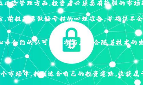 காைти/Кáti
guańjianci虚拟币, 合约, 置换, 区块链/guanjianci

虚拟币合约置换：新时代的交易趋势
在当今数字金融市场中，虚拟币的交易逐渐成为人们关注的焦点。随着区块链技术的普及与发展，各种虚拟币的合约交易也随之而来，合约置换逐渐成为一种金融工具，引发了市场关注与投资者的热情。我们所说的“虚拟币合约置换”，其实就是通过合约形式在不同虚拟币之间进行转换与交易，从而实现资产的增值或风险的对冲。

然而，虚拟币合约置换究竟蕴藏着怎样的发展潜力？到了未来，我们又该如何把握这一波浪潮？接下来，我们将一一探讨这些问题，寻求对未来发展的洞见。

虚拟币合约的定义与特点
虚拟币合约，简单来说，就是以某种虚拟币作为基础资产，通过合约协议来进行交易的一种方式。这种合约可包括期货合约、期权合约等形式，投资者在合约到期时可以根据市场行情选择进行交割或平仓。

它的一个显著特点在于高杠杆交易。与传统的股票市场相比，虚拟币合约允许投资者用更少的资金进行大规模的交易。这使得投资者有机会在短时间内获得高额收益，但同时也意味着风险更大。

虚拟币合约置换的优势
虚拟币合约置换在市场中崭露头角，有其独特的优势：
ul
  listrong流动性强：/strong合约市场通常比现货市场的流动性要高，投资者可以在需要时迅速进出市场。/li
  listrong可做空：/strong通过合约，投资者可以选择做空，也就是说在价格下跌时也能够获利，大大扩展了盈利机会。/li
  listrong风险管理：/strong合约交易可以帮助投资者进行套期保值，有效降低市场波动带来的风险。/li
/ul

虚拟币合约置换的市场趋势
根据最近的市场研究，虚拟币合约置换的市场规模正在以惊人的速度增长。越来越多的投资者开始关注这一新兴领域，并希望通过合约交易来提升自己的投资收益。

而这背后，除了投机者的推动，技术革新也扮演了重要角色。随着区块链技术的发展，越来越多的交易平台推出了针对虚拟币的合约产品，为投资者提供了丰富的选择。

未来展望：虚拟币合约置换的前景如何？
展望未来，虚拟币合约置换势必会继续发展壮大，潜在的用户群体也将不断扩大。尤其是在面对通货膨胀以及全球经济不确定性时，越来越多的机构投资者会选择通过虚拟币合约来进行资产配置。

但是，我也真心觉得光靠虚拟币合约置换并不能完全规避市场风险。市场的波动性大，任何操作都有可能面临损失。因此，我建议投资者在进行合约交易之前，务必要进行充分的市场研究和风险评估。

可能的相关问题探讨

问题一：虚拟币合约置换的法规问题如何解决？
对于虚拟币交易而言，合规性与监管是一个无可回避的话题。随着市场参与者的增加，各国监管机构开始对虚拟币合约交易进行审视与监管。

然而，许多国家的规定并未完全跟上市场的发展步伐。这不仅给交易平台带来了麻烦，也让投资者的权益问题变得复杂。一方面，投资者希望在相关法规未完全成熟的地区参与高风险的虚拟币合约交易；另一方面又希望自身的资金与资产得到法律的保护。

有点遗憾的是，目前全球范围内尚未形成统一的虚拟币法规。因此，各国需要加强沟通与协调，建立更为合理的监管体系。此外，投资者也应保持警惕，选择合规的平台进行交易，以减少潜在的法律风险。

问题二：什么样的投资者适合进行虚拟币合约置换？
关于虚拟币合约置换，许多人常常在思考：“我是否适合这个市场？我该如何判断自己是否合适？”

简单来说，虚拟币合约交易适合那些具备一定市场知识、风险承受能力及资金实力的投资者。它对投资者的要求相对较高，尤其是在策略制定及风险管理方面。投资者必须要有较强的市场敏感度，才能把握合适的交易时机。

如果你是有一定经验的投资者，理解市场波动背后的逻辑，并能够应对短期价格波动带来的压力，那么你就可以考虑参与虚拟币合约置换。当然，前提是要做好亏损的心理准备，并确保不会因为这项投资而影响到你的正常生活。

总结
虚拟币合约置换作为一种新型交易方式，虽然面临着诸多挑战，但其发展潜力在未来依然不可小觑。我们即将进入一个多元化的投资时代，虚拟币合约的认可度和参与度也会随着技术的发展而不断提高。

毫无疑问，基础技术的进步、合规性的发展都将在这一波浪潮中起到助推的作用，而投资者的选择和判断也将成为影响市场走向的重要因素。

在这个喧嚣而又充满机遇的时代，如果你对虚拟币合约置换充满热情，何不从现在开始，深入研究并谨慎参与？当然，愿每一位投资者都能在这个市场中，找到适合自己的投资道路，收获属于自己的财富与成功。