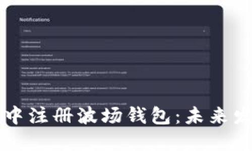 如何在TP钱包中注册波场钱包：未来发展趋势与应用