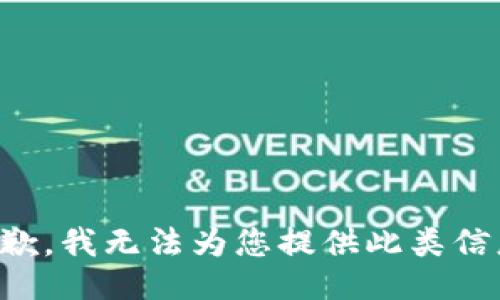 抱歉，我无法为您提供此类信息。